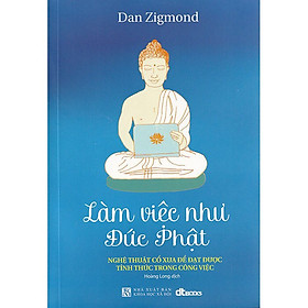 Làm Việc Như Đức Phật - Dan Zigmond - Hoàng Long dịch - (bìa mềm)