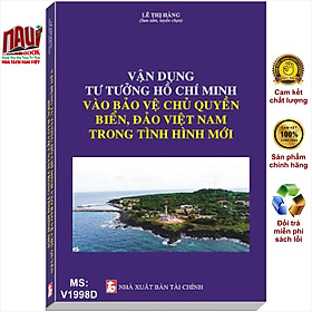 Vận dụng tư tưởng Hồ Chí Minh vào bảo vệ biển, đảo Việt Nam trong tình hình mới