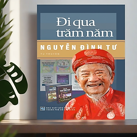 Đi qua trăm năm - Nguyễn Đình Tư ( Tự truyện)