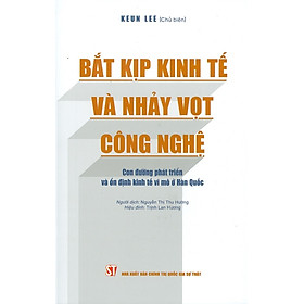 [Download Sách] Bắt Kịp Kinh Tế Và Nhảy Vọt Công Nghệ - Con Đường Phát Triển Và Ổn Định Kinh Tế Vĩ Mô Ở Hàn Quốc