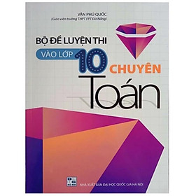 Sách - Bộ đề luyện thi vào lớp 10 chuyên Toán