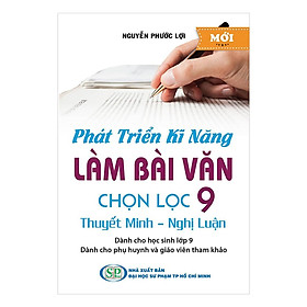 Phát Triển Kĩ Năng Làm Bài Văn Chọn Lọc Lớp 9 - Thuyết Minh - Nghị Luận - Khang Việt Book - Minh Thùy