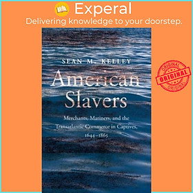 Sách - American Slavers - Merchants, Mariners, and the Transatlantic Commerce  by Sean M. Kelley (UK edition, hardcover)