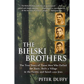 The Bielski Brothers: The True Story of Three Men Who Defied the Nazis, Built a Village in the Forest, and Saved 1,200 Jews