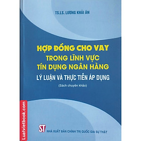 Hợp Đồng Cho Vay Trong Lĩnh Vực Tín Dụng Ngân Hàng – Lý Luận Và Thực Tiễn Áp Dụng