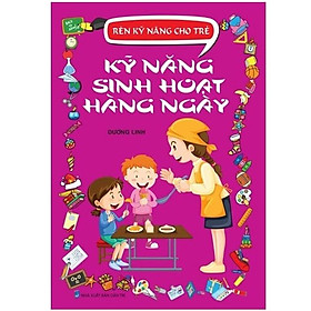 Rèn kỹ năng cho trẻ - kỹ năng sinh hoạt hàng ngày