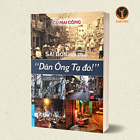 Sài Gòn Một Thuở - " Dân Ông Tạ Đó !" - Tập 2 - Cù Mai Công (bìa mềm)
