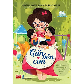 Gần Bên Con - Sách Dành Cho Phụ Huynh Và Giáo Viên Chăm Sóc Trẻ