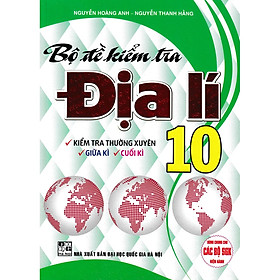 Bộ Đề Kiểm Tra Địa Lí Lớp 10 ( Kiểm tra thường xuyên, Giữa kì, Cuối Kì )