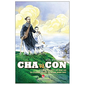 Cuốn Cha Và Con - Tiểu Thuyết Về Bác Hồ Và Cụ Phó Bảng Nguyễn Sinh Sắc - Kim Đồng