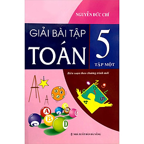 Giải Bài Tập Toán Lớp 5 - Tập 1 (Biên Soạn Theo Chương Trình Mới)