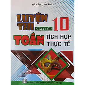 Sách Luyện Thi Vào Lớp 10 Toán Tích Hợp Thực Tế