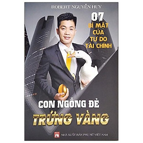 7 Bí Mật Của Tự Do Tài Chính - Con Ngỗng Đẻ Trứng Vàng