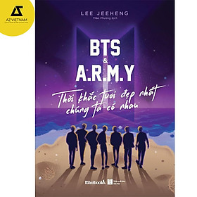 Sách - bts & a.r.m.y thời khắc tươi đẹp nhất chúng ta có nhau