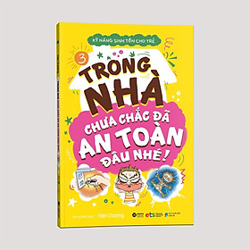 Kỹ Năng Sinh Tồn Cho Trẻ (Tập 3): Trong Nhà Chưa Chắc Đã An Toàn Đâu Nhé! (*** Sách Bản Quyền ***)