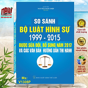 Hình ảnh sách So Sánh Bộ Luật Hình Sự 1999 – 2015, Được Sửa Đổi,  Bổ Sung Năm 2017 Và Các Văn Bản  Hướng Dẫn Thi Hành