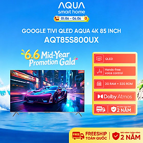 Google Tivi Aqua QLED 4K 85 inch AQT85S800UX - Freeship toàn quốc - Bảo hành 1 đổi 1 trong 730 ngày đối với lỗi màn hình - Hàng chính hãng