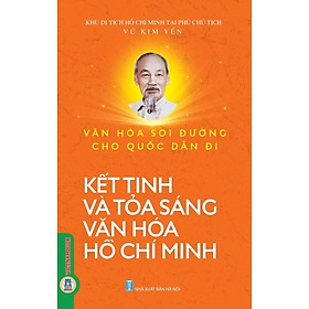 Văn Hoá Soi Đường Cho Quốc Dân Đi - Kết Tinh Và Toả Sáng Văn Hoá Hồ Chí Minh