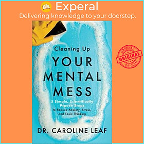 Sách - Cleaning Up Your Mental Mess : 5 Simple, Scientifically Proven Steps by Dr. Caroline Leaf (US edition, paperback)