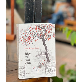 Hãy về với cha – shin kyung sook – vương thúy quỳnh anh dịch – nhã nam – nxb hà nội