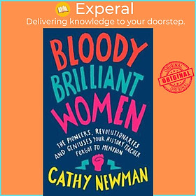 Sách - Bloody Brilliant Women : The Pioneers, Revolutionaries and Geniuses Your  by Cathy Newman (UK edition, paperback)