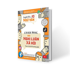Luyện thi vào 10 Ngữ Văn - Chinh phục bài Nghị luận xã hội theo chủ đề thường gặp