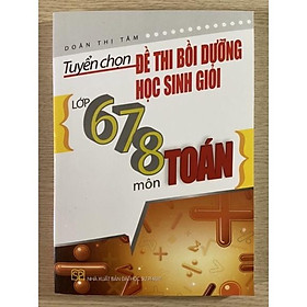 Sách - Tuyển chọn đề thi bồi dưỡng học sinh giỏi lớp 6 7 8 môn Toán