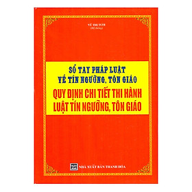 Sổ Tay Pháp Luật Về Tín Ngưỡng, Tôn Giáo – Quy Định Chi Tiết Thi Hành Luật Tín Ngưỡng, Tôn Giáo
