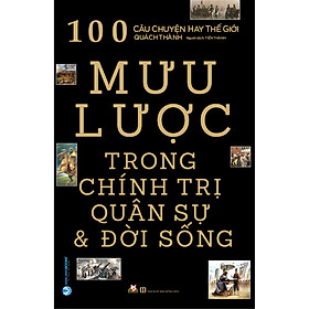 100 Mưu Lược Trong Chính Trị, Quân Sự & Đời Sống (Tái Bản)