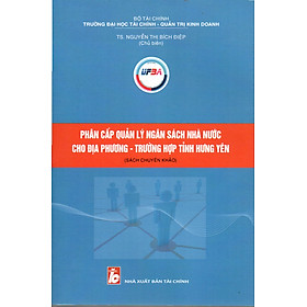 SÁCH CHUYÊN KHẢO PHÂN CẤP QUẢN LÝ NGÂN SÁCH NHÀ NƯỚC CHO ĐỊA PHƯƠNG-TRƯỜNG HỢP TỈNH HƯNG YÊN