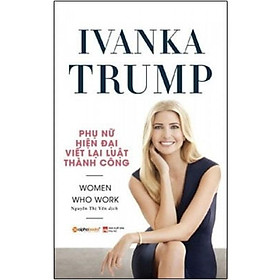 Ivanka Trump - Phụ Nữ Hiện Đại Viết Lại Luật Thành Công