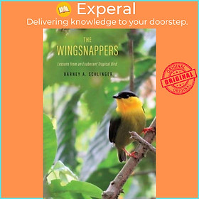 Sách - The Wingsnappers - Lessons from an Exuberant Tropical Bird by Barney A. Schlinger (UK edition, hardcover)