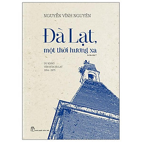 Đà Lạt, Một Thời Hương Xa – Du Khảo Văn Hóa Đà Lạt 1954 – 1975 (Tái Bản 2022)