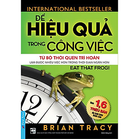 Để Hiệu Quả Trong Công Việc Từ Bỏ Thói Quen Trì Hoãn - Bản Quyền