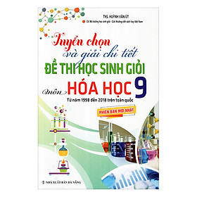 [Download Sách] Tuyển Chọn Và Giải Chi Tiết Đề Thi Học Sinh Giỏi Hóa Học 9 Từ Năm 1998 - 2018