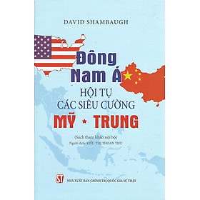 Đông Nam Á. Hội tụ các siêu cường Mỹ - Trung (Sách tham khảo) (Xuất bản lần thứ hai)