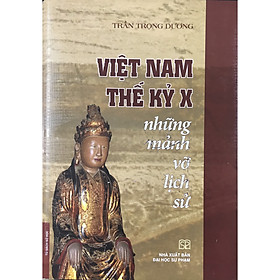 [Download Sách] Việt Nam Thế Kỷ X Những Mảnh Vỡ Lịch Sử (Bìa Cứng)