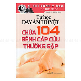 Khí Công Y Đạo - Tự Học Day Ấn Huyệt Chữa 104 Bệnh Cấp Cứu Thường Gặp