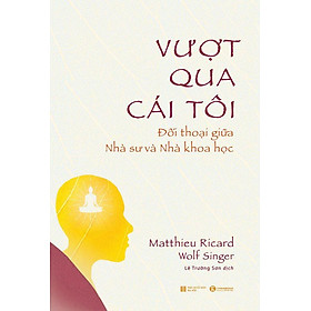 [Download Sách] Sách Vượt Qua Cái Tôi - Đối Thoại Giữa Nhà Sư Và Nhà Khoa Học