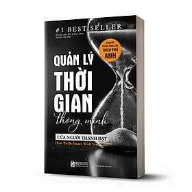 Quản Lý Thời Gian Thông Minh Của Người Thành Đạt: Bí Quyết Thành Công Của Triệu Phú Anh