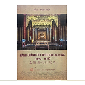 Hành Chánh Của Triều Đại Gia Long (1802 - 1819) - Trần Thanh Niên - Trần Hân