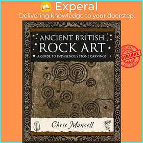Sách - Ancient British Rock Art - A Guide to Indigenous Stone Carvings by Chris Mansell (UK edition, paperback)