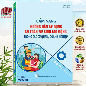 Sách Cẩm Nang Hướng Dẫn Áp Dụng An Toàn Vệ Sinh Lao Động Trong Các Cơ Quan, Doanh Nghiệp - V2272T