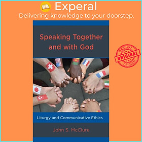 Sách - Speaking Together and with God - Liturgy and Communicative Ethics by John S. McClure (UK edition, hardcover)