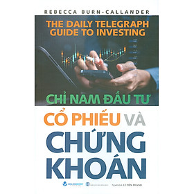 Chỉ Nam Đầu Tư Cổ Phiếu Và Chứng Khoán - The Daily Telegraph Guide To Investing - Rebecca Burn, Callander; Lê Tiến Thành dịch 