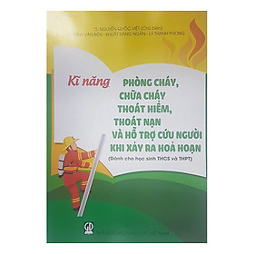 Kĩ Năng Phòng Cháy, Chữa Cháy, Thoát Hiểm, Thoát Nạn Và Hỗ Trợ Cứu Người Khi Xảy Ra Hỏa Hoạn (Dành Cho Học Sinh THCS Và THPT )