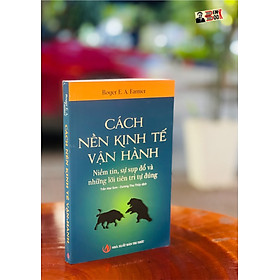 (Tái bản lần thứ năm – năm 2022) CÁCH NỀN KINH TẾ VẬN HÀNH Niềm tin, sự sụp đổ và những lời tiên tri tự đúng - Roger E. A. Farmer - NXB Tri Thức