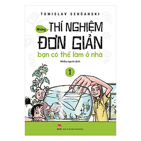 Những Thí Nghiệm Đơn Giản Bạn Có Thể Làm Ở Nhà 1 (Tái Bản 2018)