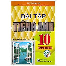 Bài Tập Tiếng Anh 10 - Không Đáp Án (Kết Nối Tri Thức)