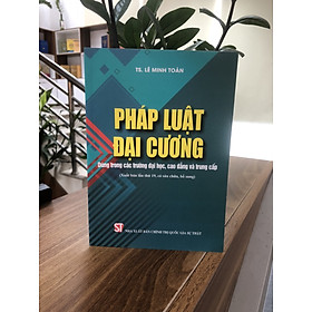 Pháp Luật Đại Cương - Dùng Trong Các Trường Đại Học, Cao Đẳng Và Trung Cấp (Xuất Bản Lần Thứ Mười Tám, Có Sửa Đổi, Bổ Sung)